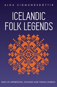 Alda Sigmundsdottir - Icelandic Folk Legends: Tales of apparitions, outlaws and things unseen