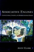 Энди Кларк - Associative Engines – Connectionism, Concepts &amp; Representational Change