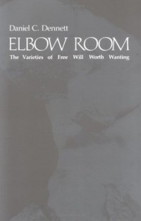 Дэниел Деннет - Elbow Room: The Varieties of Free Will Worth Wanting