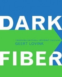 Герт Ловинк - Dark Fiber: Tracking Critical Internet Culture