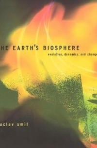 Vaclav Smil - The Earth's Biosphere: Evolution, Dynamics, and Change