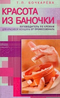 Тамара Бочкарева - Красота из баночки. Путеводитель по кремам для красивой женщины от профессионала