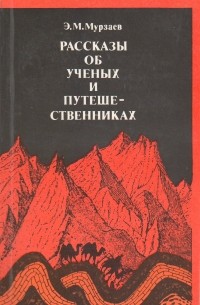 Эдуард Мурзаев - Рассказы об учёных и путешественниках