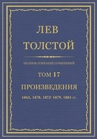 Лев Толстой - Полное собрание сочинений в 90 томах. Том 17. Произведения. 1863, 1870, 1872-1879, 1884