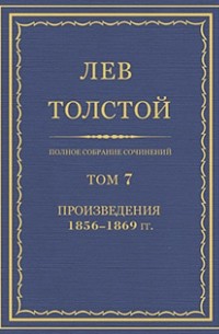 Лев Толстой - Полное собрание сочинений в 90 томах. Том 7. Произведения. 1856-1869