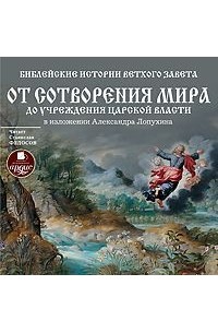 Александр Лопухин - Библейские истории Ветхого Завета: От сотворения мира до учреждения царской власти