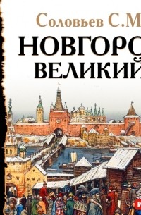 Сергей Соловьёв - Новгород Великий