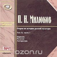 Павел Милюков - Очерки по истории русской культуры. Том 2. Часть 1. Церковь. Религия. Литература