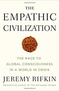Jeremy Rifkin - The Empathic Civilization: The Race to Global Consciousness in a World in Crisis