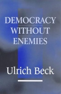 Ульрих Бек - Democracy without Enemies