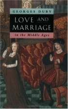Georges Duby - Love and Marriage in the Middle Ages
