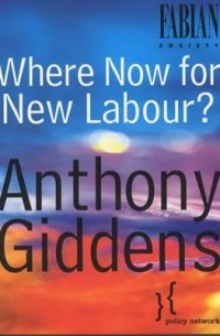 Энтони Гидденс - Where Now for New Labour?