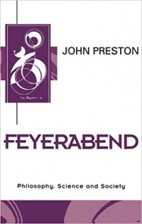 Джон Престон - Feyerabend: Philosophy, Science and Society