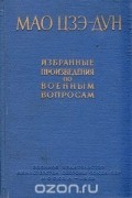 Мао Цзэ-Дун - Мао Цзэ-Дун. Избранные произведения по военным вопросам