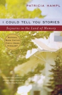Патриция Хэмпл - I Could Tell You Stories – Sojourns in the Land of  Memory