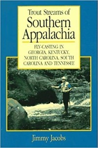 Jimmy Jacobs - Trout Steams of Southern Appalachia: Fly-casting in Georgia, Kentucky, North Carolina, South Carolina and Tennessee
