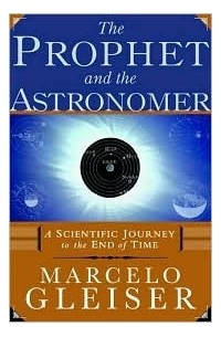 Marcelo Gleiser - The Prophet and the Astronomer: A Scientific Journey to the End of Time