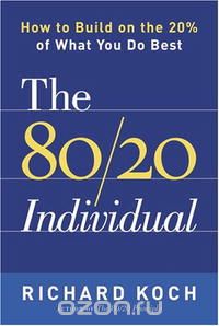 Richard Koch - The 80/20 Individual: How to Build on the 20% of What You do Best