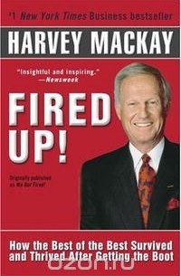 Harvey Mackay - Fired Up!: How the Best of the Best Survived and Thrived After Getting the Boot