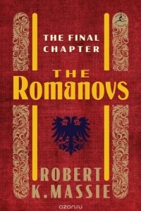 Robert K. Massie - The Romanovs: The Final Chapter