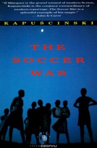 Ryszard Kapuscinski - The Soccer War