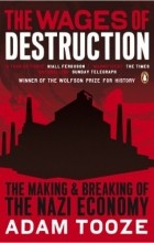 Адам Туз - The Wages of Destruction: The Making and Breaking of the Nazi Economy