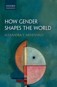 Alexandra Y. Aikhenvald - How Gender Shapes the World