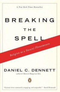 Daniel C. Dennett - Breaking the Spell: Religion as a Natural Phenomenon