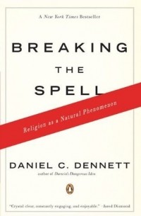 Daniel C. Dennett - Breaking the Spell: Religion as a Natural Phenomenon