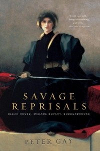 Питер Гей - Savage Reprisals: Bleak House, Madame Bovary, Buddenbrooks