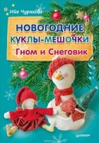 И. Чуракова - Новогодние куклы-мешочки. Гном и Снеговик