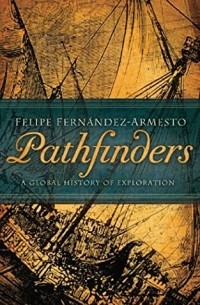 Фелипе Фернандес-Арместо - Pathfinders: A Global History of Exploration