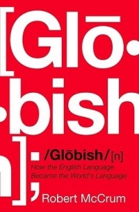 Robert Mccrum - Globish: How the English Language Became the World's Language