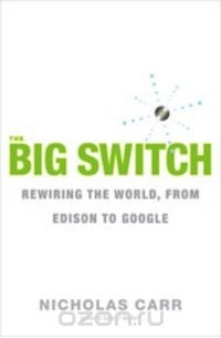 Nicholas Carr - The Big Switch – Our New Digital Destiny