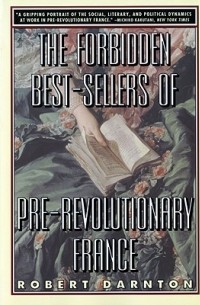Robert Darnton - The Forbidden Best-Sellers of Pre-Revolutionary France