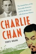Юньте Хуан - Charlie Chan – The Untold Story of the Honorable Detective and His Rendezvous with American History