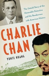 Юньте Хуан - Charlie Chan – The Untold Story of the Honorable Detective and His Rendezvous with American History