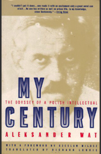 Aleksander Wat - My century : the odyssey of a Polish intellectual