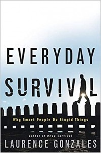 Лоуренс Гонсалес - Everyday Survival: Why Smart People Do Stupid Things