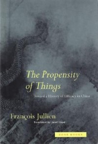 François Jullien - The Propensity of Things: Toward a History of Efficacy in China