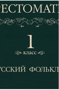 Хрестоматия 1 класс. Русский фольклор