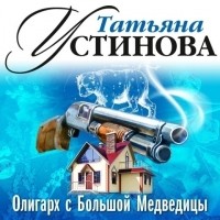 Татьяна Устинова - Олигарх с Большой Медведицы 