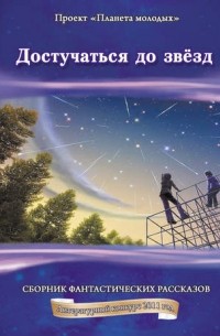 Коллектив авторов - Достучаться до звёзд: сборник фантастических рассказов