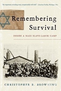 Кристофер Браунинг - Remembering Survival: Inside a Nazi Slave-Labor Camp