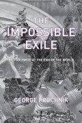 Джордж Прочник - The Impossible Exile: Stefan Zweig at the End of the World