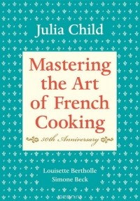 Julia Child - Mastering the Art of French Cooking, Volume I
