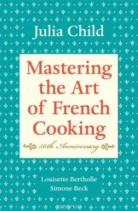Julia Child - Mastering the Art of French Cooking, Volume I