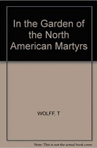 Тобиас Вулф - In the Garden of the North American Martyrs: A Collection of Short Stories