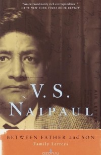 V.S. Naipaul - Between Father and Son