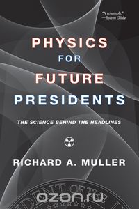 Richard Muller - Physics for Future Presidents – The Science Behind the Headlines